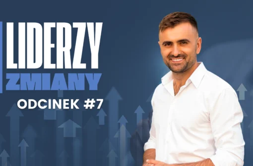 LIDERZY ZMIANY – Odcinek #7 Ludzie nie zmieniają się z dnia na dzień. Ludzie zmieniają się dzień po dniu