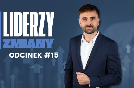 LIDERZY ZMIANY – Odcinek #15 Jeśli chcesz osiągnąć coś, czego nigdy wcześniej nie miałeś, musisz być gotów zrobić coś, czego nigdy wcześniej nie robiłeś